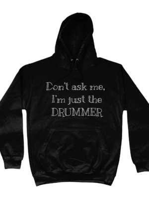 Hoodie - Don't ask me - I'm just the drummer